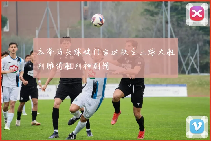 本泽马头球破门吉达联合三球大胜利雅得胜利神剧情
