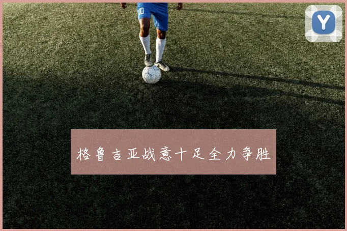 格鲁吉亚战意十足全力争胜