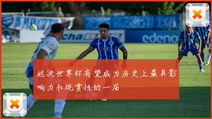 这次世界杯有望成为历史上最具影响力和观赏性的一届