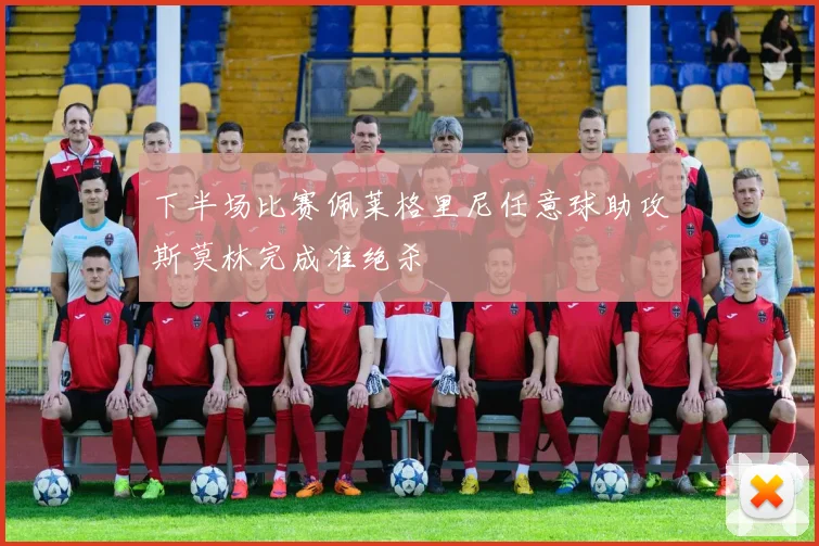 下半场比赛佩莱格里尼任意球助攻斯莫林完成准绝杀