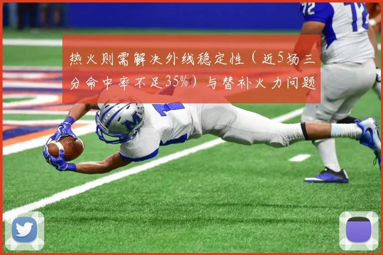 热火则需解决外线稳定性(近5场三分命中率不足35%)与替补火力问题