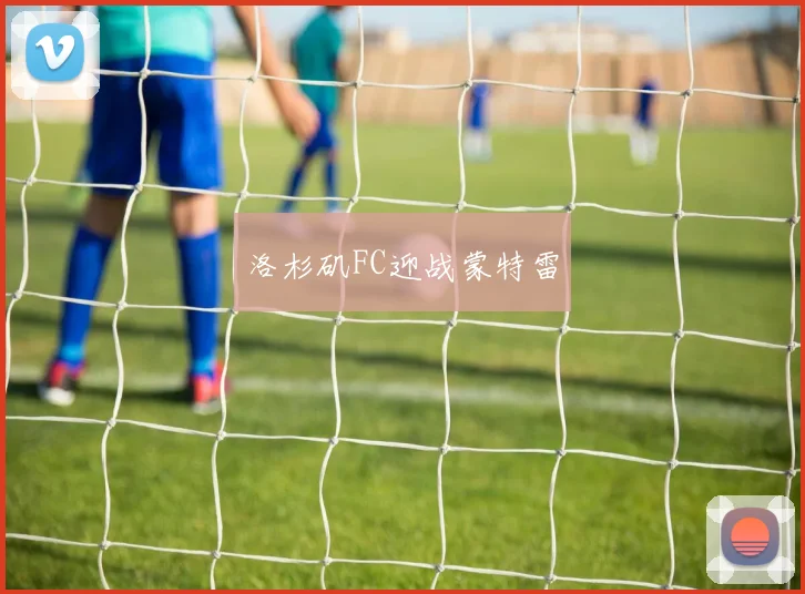 洛杉矶FC迎战蒙特雷
