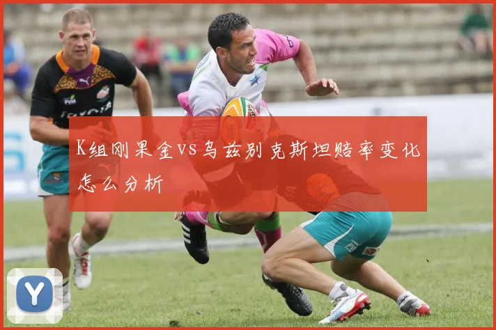 K组刚果金vs乌兹别克斯坦赔率变化怎么分析
